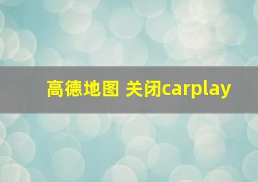 高德地图 关闭carplay